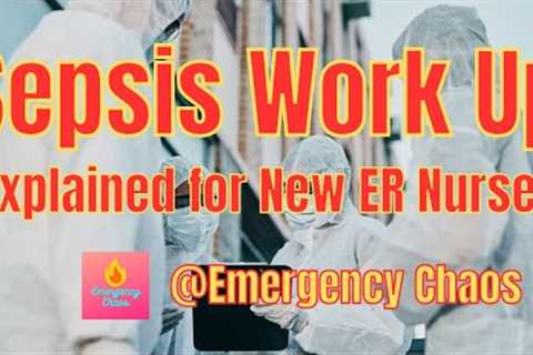 Sepsis Work Up for New Emergency Nurses! Tips and tricks for new ER Nurses